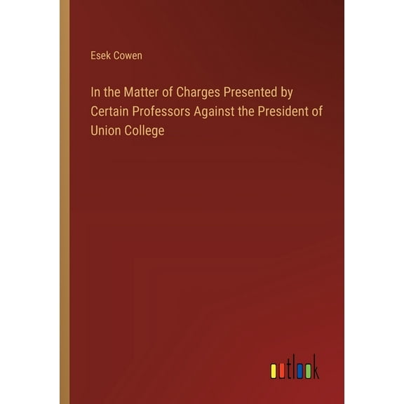 In the Matter of Charges Presented by Certain Professors Against the President of Union College (Paperback)