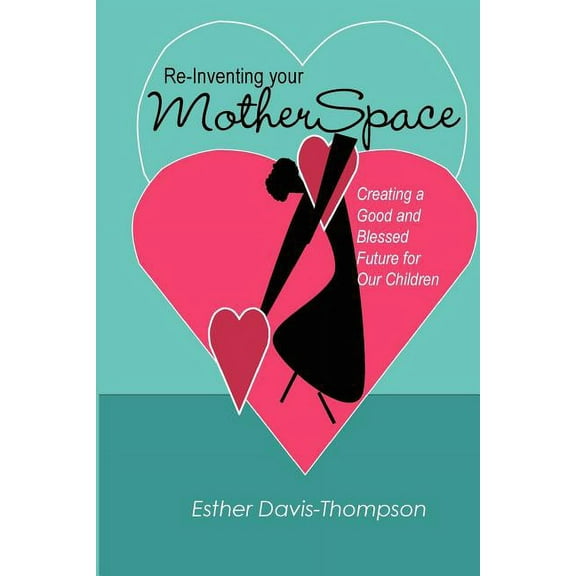 Re-Inventing Your MotherSpace: Creating a Good and Blessed Future for Our Children (Paperback)