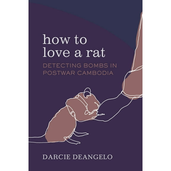 Atelier: Ethnographic Inquiry in the Twe How to Love a Rat: Detecting Bombs in Postwar Cambodia Volume 17, (Hardcover)