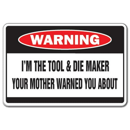 Factory Sign - I'm The Tool & Die Maker Warning Sign | Indoor/Outdoor | Funny Home Décor for Garages, Living Rooms, Bedroom, Offices | SignMission Mother Tools Machinist Factory Jig Mold Sign Wall Plaque Decoration