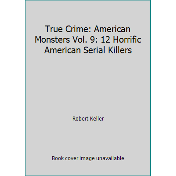 Pre-Owned True Crime: American Monsters Vol. 9: 12 Horrific American Serial Killers (Paperback) 1535162376 9781535162371