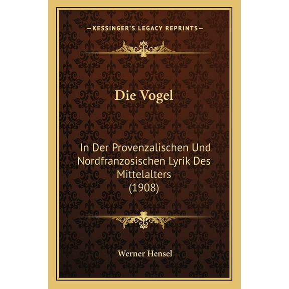Die Vogel : In Der Provenzalischen Und Nordfranzosischen Lyrik Des Mittelalters (1908) (Paperback)