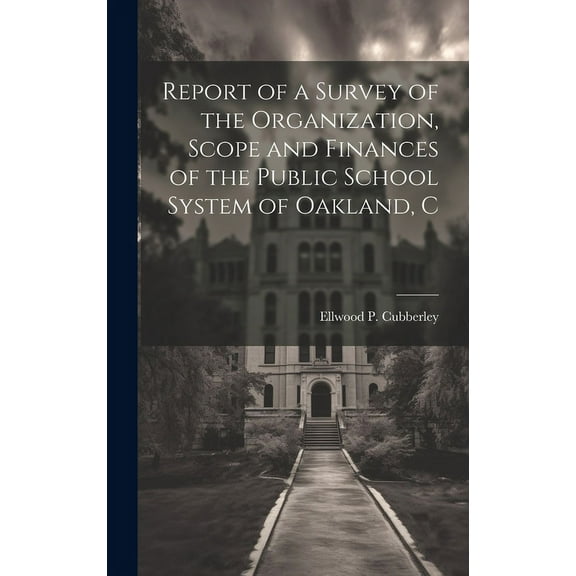 Report of a Survey of the Organization, Scope and Finances of the Public School System of Oakland, C, (Hardcover)