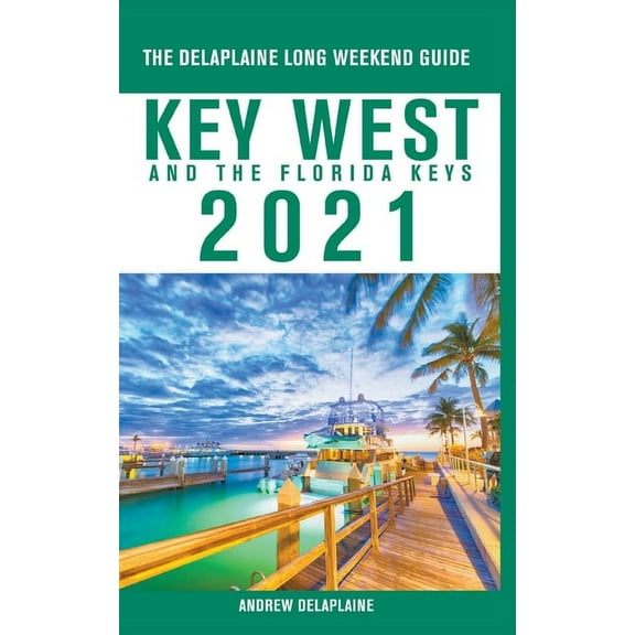 Key West & The Florida Keys - The Delaplaine 2021 Long Weekend Guide, (Paperback)