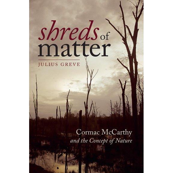 Shreds of Matter : Cormac McCarthy and the Concept of Nature (Paperback)