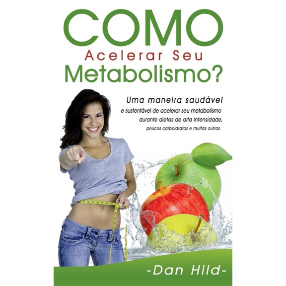 Como Acelerar Seu Metabolismo?: Uma maneira saudável e sustentável de acelerar seu metabolismo durante dietas de alta in, (Paperback)