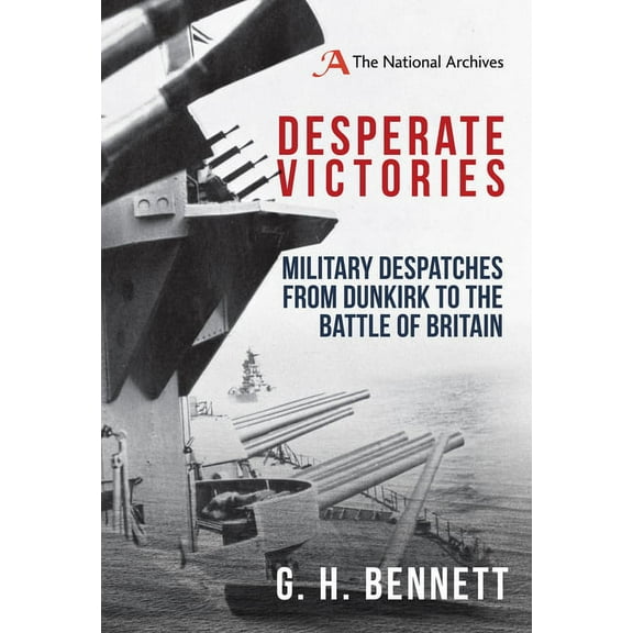 Desperate Victories : Military Despatches from Dunkirk to the Battle of Britain (Hardcover)