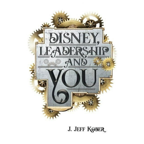 Disney, Leadership & You: House of the Mouse Ideas, Stories & Hope For The Leader In You (Paperback)