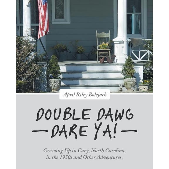 Double Dawg Dare Ya! : Growing Up in Cary, North Carolina, in the 1950s and Other Adventures.