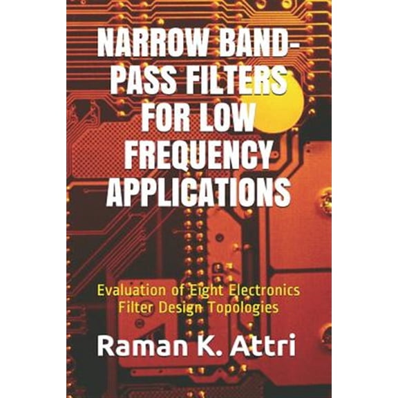 Pre-Owned R. Attri Instrumentation Design: Narrow Band-Pass Filters for Low Frequency Applications: Evaluation of Eight Electronics Filter Design Topologies (Paperback)
