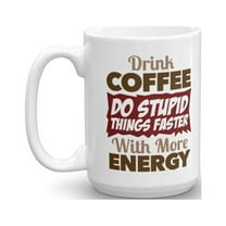Drink Coffee Do Stupid Things Faster With More Energy Sarcastic Joke Quotes Coffee & Tea Gift Mug, Humor Quoted Office Cup, Kitchen Décor, Coffee Themed Party Supplies, Favors, Items & Dishes (15oz)