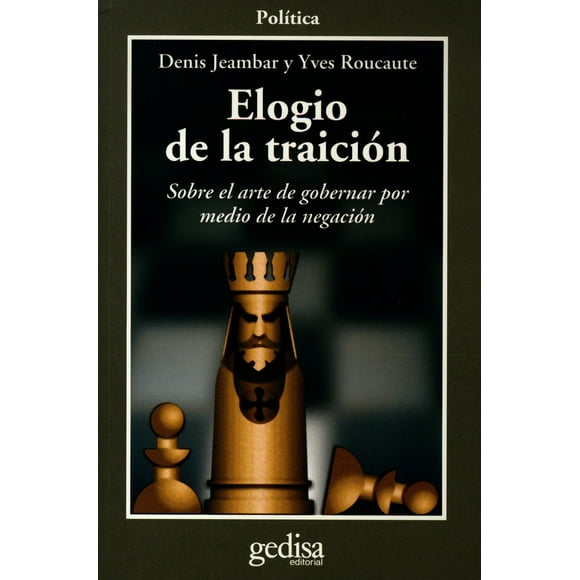 ELOGIO DE LA TRAICIÓN SOBRE el ARTE de GOBERNAR por MEDIO de la negación GEDISA