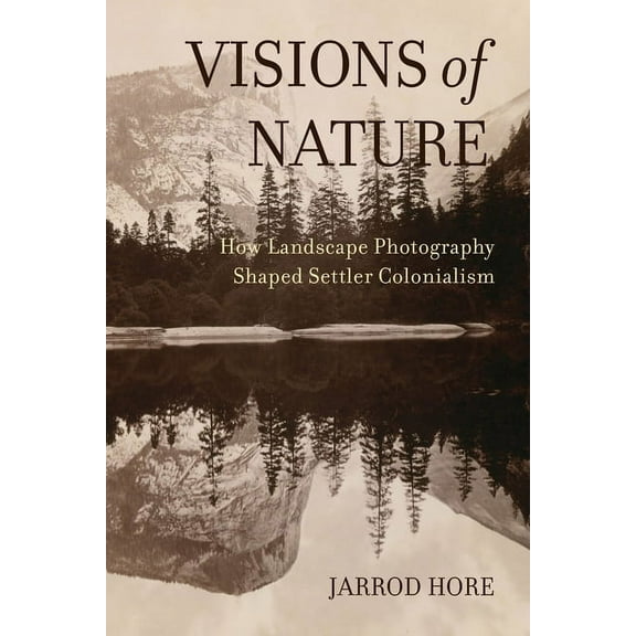 Visions of Nature: How Landscape Photography Shaped Settler Colonialism, (Paperback)