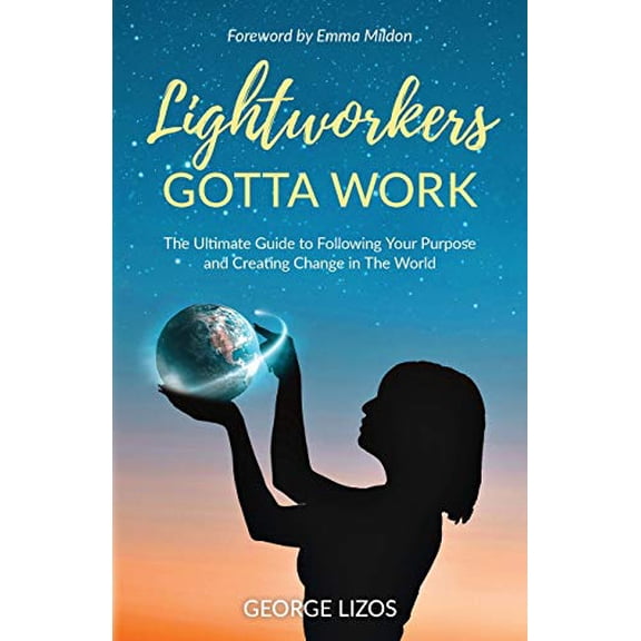 Pre-Owned Lightworkers Gotta Work: The Ultimate Guide to Following Your Purpose and Creating Change in the World (Paperback) 1913479129 9781913479121