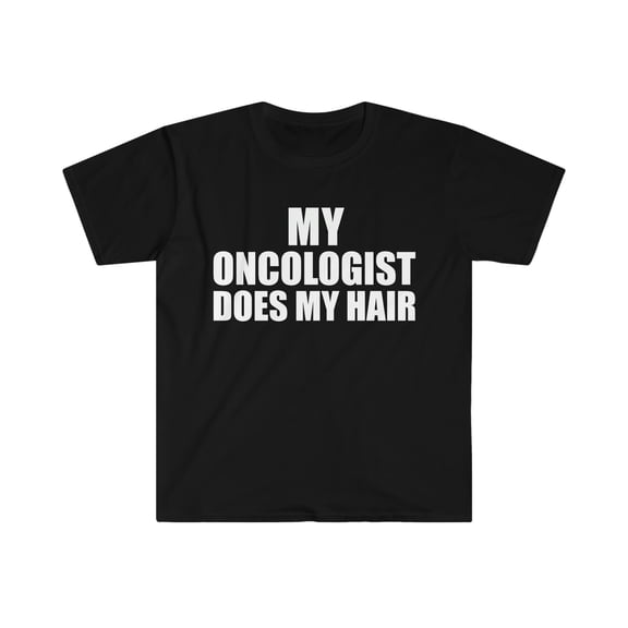 My Oncologist does my Hair Unisex T-shirt S-3XL Cancer Fighter Survivor