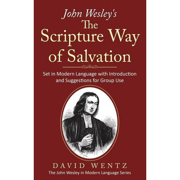 John Wesley in Modern Language John Wesley's The Scripture Way of Salvation: Set in Modern Language with Introduction and Suggestions for Group Use, (Paperback)