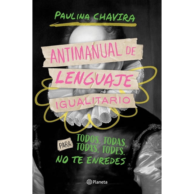 Libro Antimanual De Lenguaje Igualitario Tapa Blanda, Autor Paulina Chavira, Editorial Planeta Mexico
