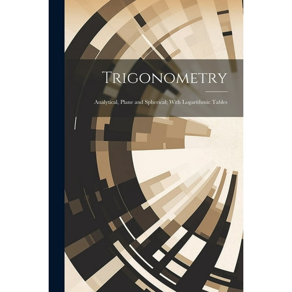 Trigonometry: Analytical, Plane and Spherical; With Logarithmic Tables (Paperback)