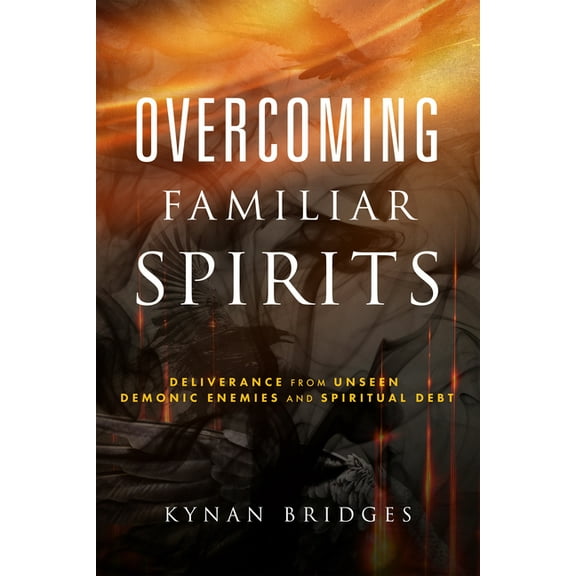 Overcoming Familiar Spirits: Deliverance from Unseen Demonic Enemies and Spiritual Debt (Spiritual Warfare), (Paperback)