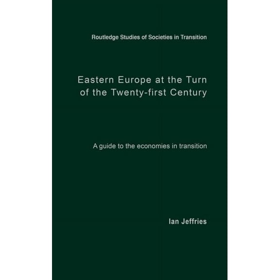 Routledge Studies of Societies in Transi Eastern Europe at the Turn of the Twenty-First Century: A Guide to the Economies in Transition, (Hardcover)