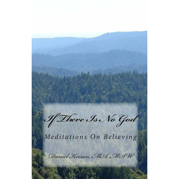 If There Is No God: Meditations On Believing