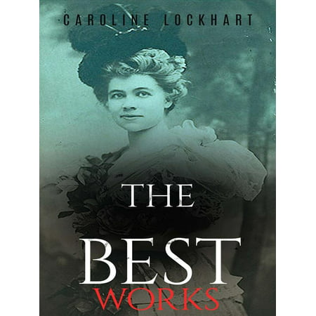 Caroline Lockhart: The Best Works - eBook