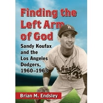Finding the Left Arm of God: Sandy Koufax and the Los Angeles Dodgers, 1960-1963, (Paperback)