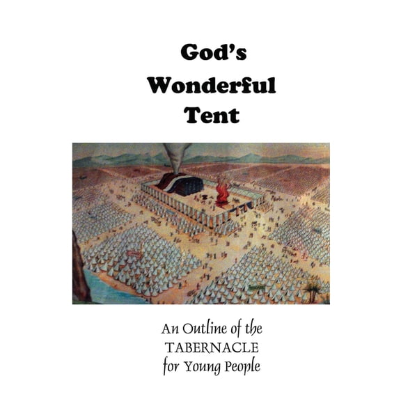 God's Wonderful Tent: An Outline of the TABERNACLE for Young People, (Paperback)