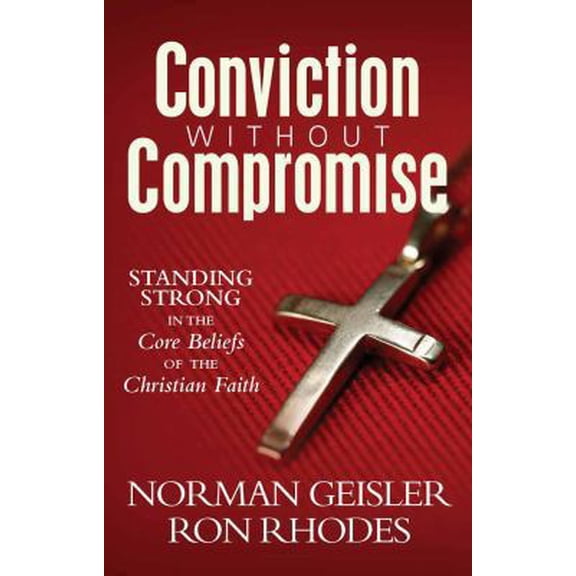 Pre-Owned Conviction Without Compromise: Standing Strong in the Core Beliefs of the Christian Faith (Paperback) 0736922202 9780736922203