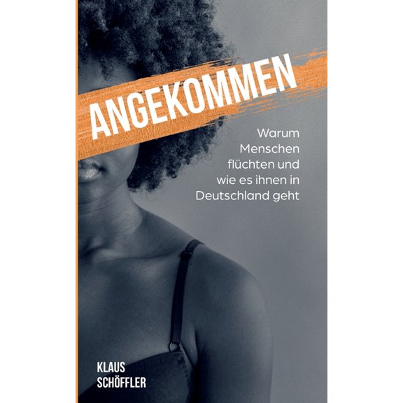 Angekommen: Warum Menschen flÃ¼chten und wie es ihnen in Deutschland geht, (Paperback)