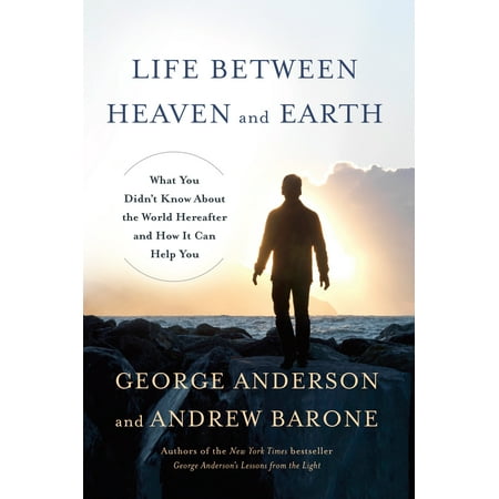Life Between Heaven and Earth : What You Didn't Know About the World Hereafter and How It Can Help (Best Way To Help The World)