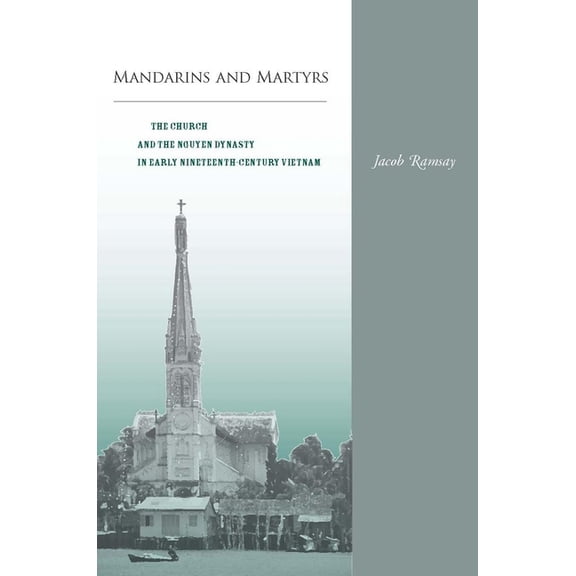 Mandarins and Martyrs : The Church and the Nguyen Dynasty in Early Nineteenth-Century Vietnam (Hardcover)