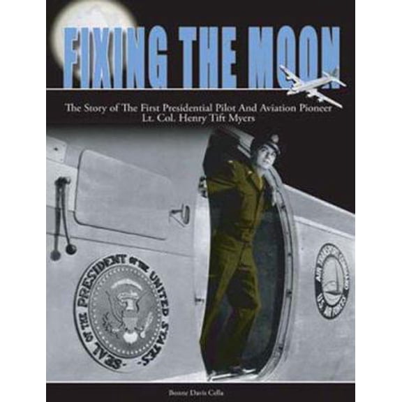 Pre-Owned Fixing the Moon: The Story of the Lt Col Henry Tift Myers, the First Presidential Pilot (Hardcover) 0977091201 9780977091201