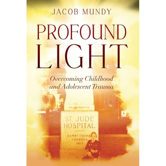 Profound Light: Overcoming Childhood and Adolescent Trauma, (Hardcover)