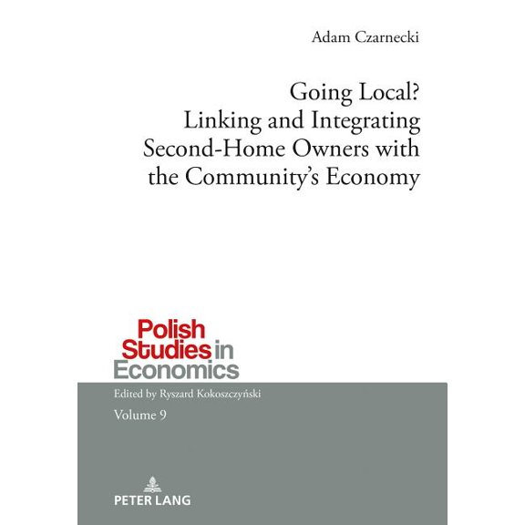 Polish Studies in Economics Going Local? Linking and Integrating Second-Home Owners with the Community's Economy: A Comparative Study Between Finnis, Book 9, (Hardcover)