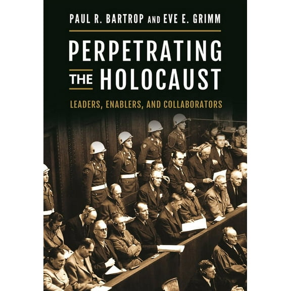 Perpetrating the Holocaust: Leaders, Enablers, and Collaborators, (Hardcover)