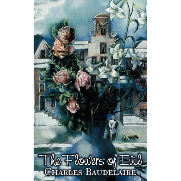 The Flowers of Evil by Charles P. Baudelaire, Poetry, European, French, (Hardcover)