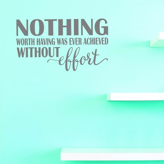Custom Decals Nothing Worth Having Was Ever Achieved Without Effort. Wall Art Size: 10 X 20 Inches Color: Grey