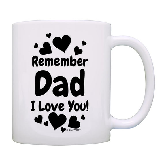 ThisWear Gifts for Dad Remember Dad I Love You 11oz Ceramic Coffee Mug Dad