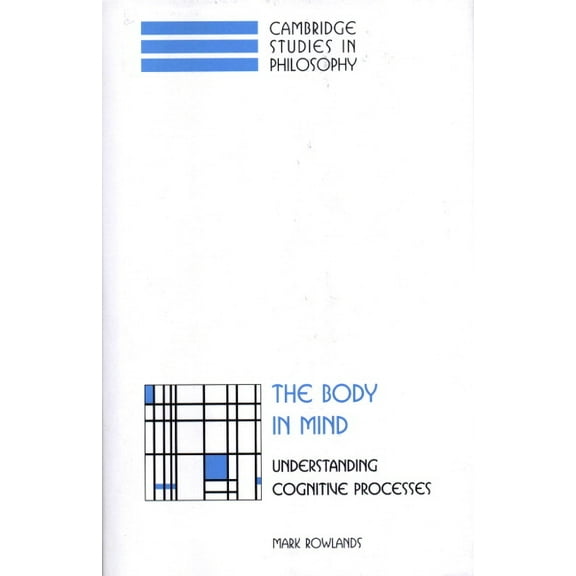 Cambridge Studies in Philosophy The Body in Mind: Understanding Cognitive Processes, (Hardcover)