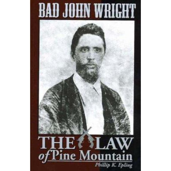 Pre-Owned Bad John Wright: The Law of Pine Mountain (Paperback) 1570720738 9781570720734