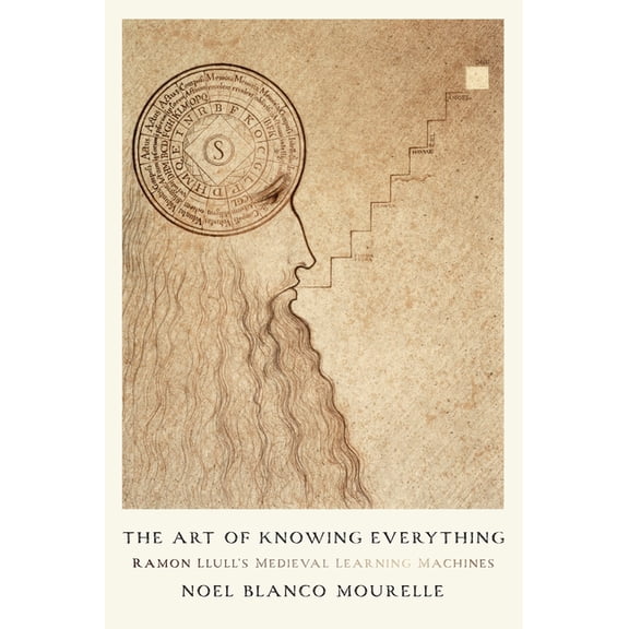 Middle Ages The Art of Knowing Everything: Ramon Llull's Medieval Learning Machines, (Hardcover)