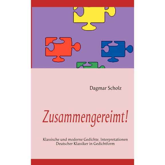 Zusammengereimt!: Klassische und moderne Gedichte, Interpretationen Deutscher Klassiker in Gedichtform, (Paperback)