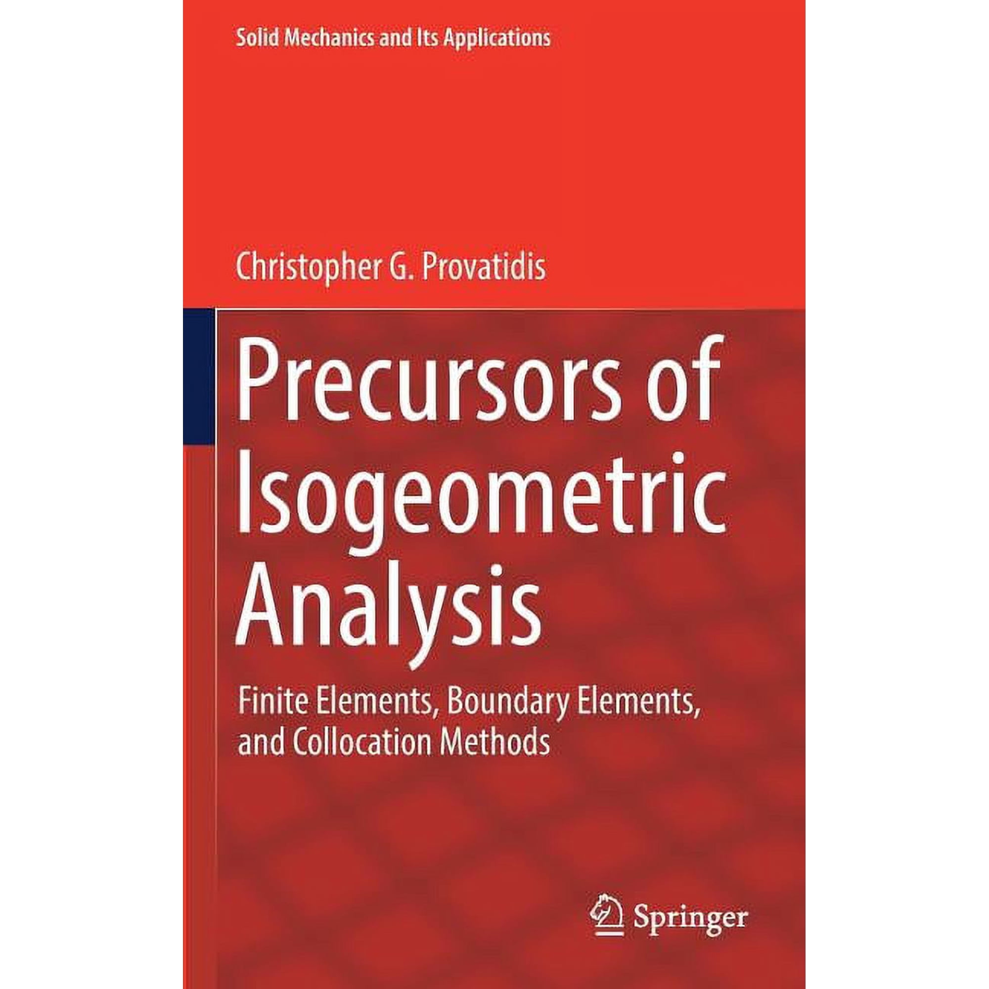 Solid Mechanics and Its Applications Precursors of Isogeometric Analysis: Finite Elements Boundary Elements and Collocation Methods Book 256 (Hardcover)