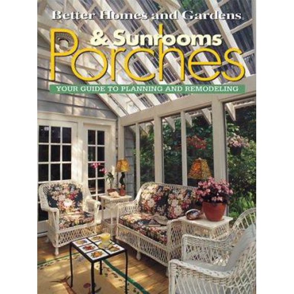 Pre-Owned Porches & Sunrooms: Your Guide to Planning and Remodeling (Better Homes and Gardens(R)) (Paperback) 0696211017 9780696211010