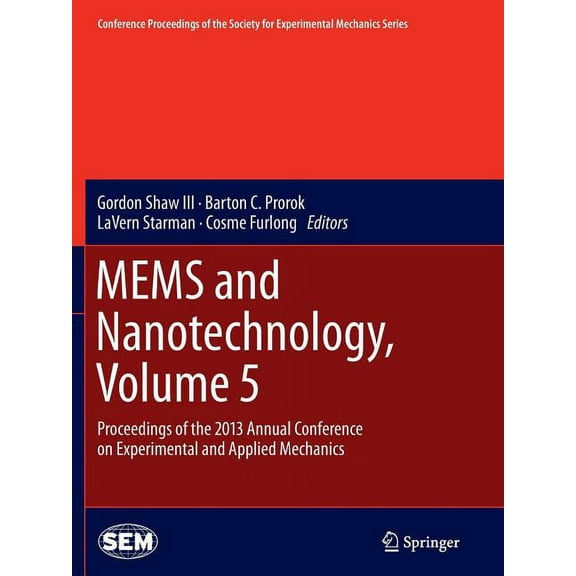 Conference Proceedings of the Society fo Mems and Nanotechnology, Volume 5: Proceedings of the 2013 Annual Conference on Experimental and Applied Mechanics, (Paperback)