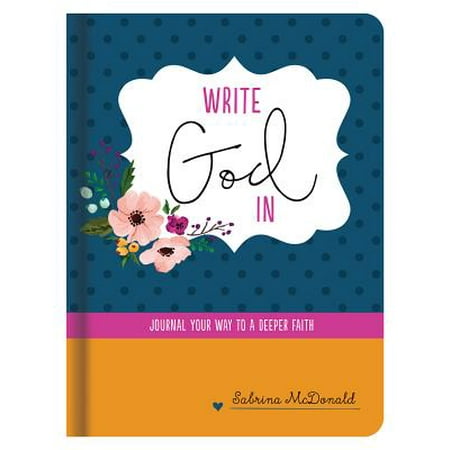 Write God In : Journal Your Way to a Deeper Faith (Best Way To Write A Diary)