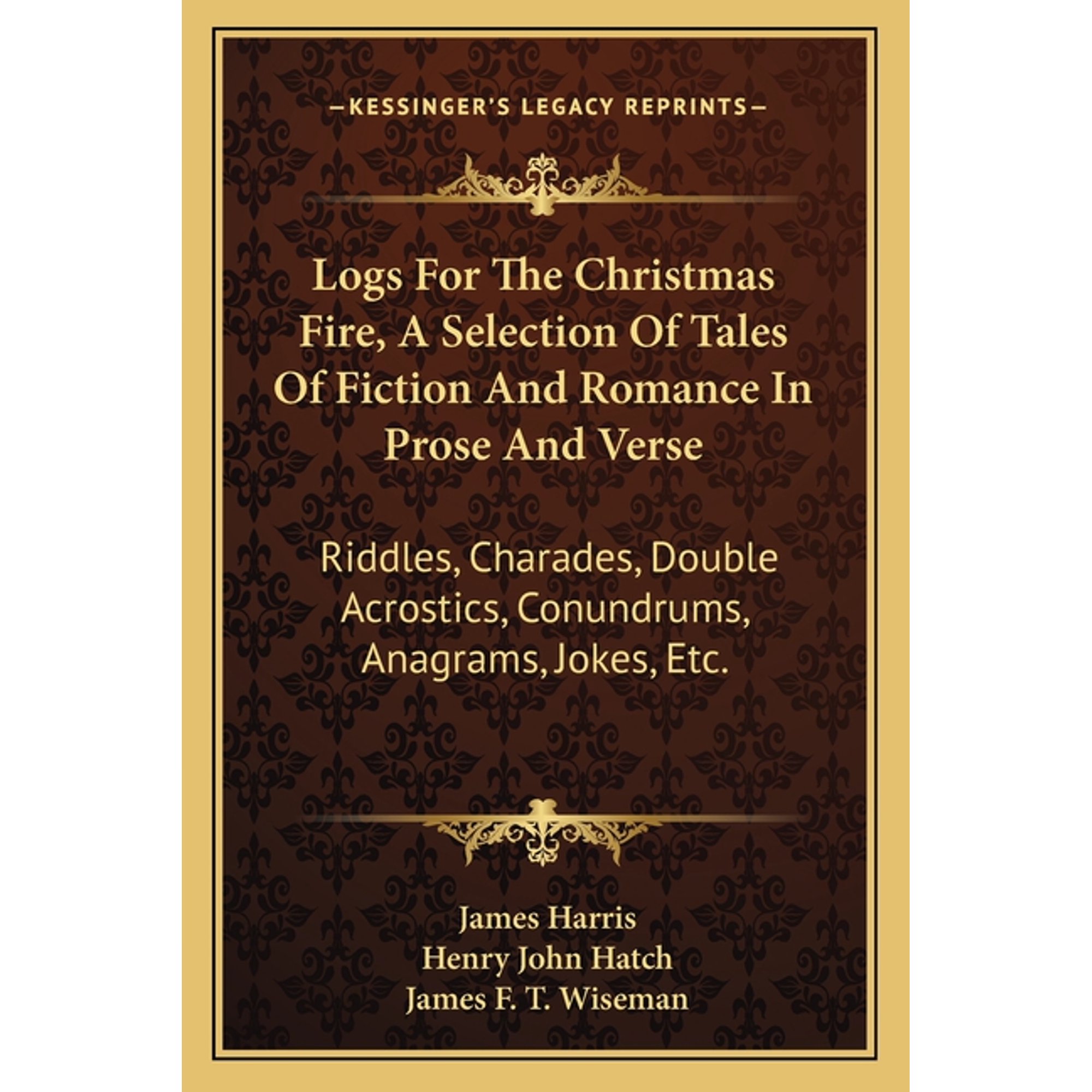 Logs For The Christmas Fire, A Selection Of Tales Of Fiction And Romance In Prose And Verse : Riddles, Charades, Double Acrostics, Conundrums, Anagrams, Jokes, Etc. (Paperback)