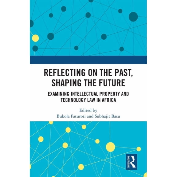 Reflecting on the Past, Shaping the Future: Examining Intellectual Property and Technology Law in Africa, (Hardcover)