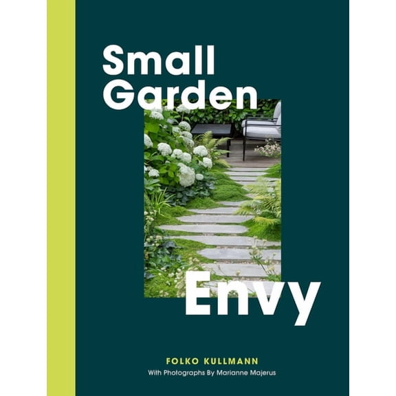 Small Garden Envy: Great Ideas for Planning and Planting Your Garden, (Hardcover)
